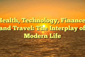 Health, Technology, Finance, and Travel: The Interplay of Modern Life