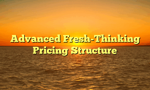 Advanced Fresh-Thinking Pricing Structure