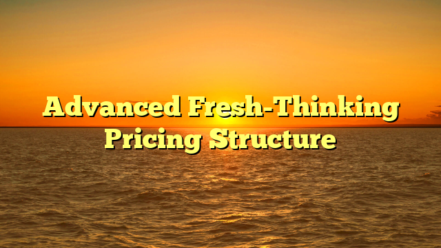 Advanced Fresh-Thinking Pricing Structure