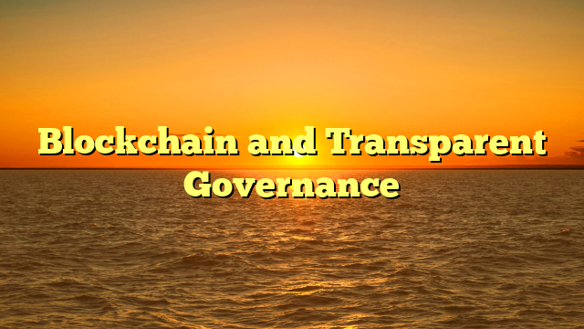 Blockchain and Transparent Governance