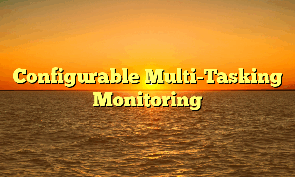 Configurable Multi-Tasking Monitoring