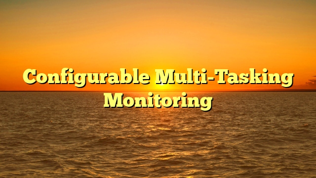 Configurable Multi-Tasking Monitoring
