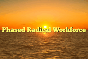 Phased Radical Workforce