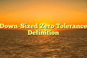 Down-Sized Zero Tolerance Definition