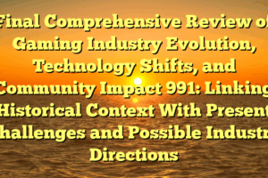 Final Comprehensive Review of Gaming Industry Evolution, Technology Shifts, and Community Impact 991: Linking Historical Context With Present Challenges and Possible Industry Directions