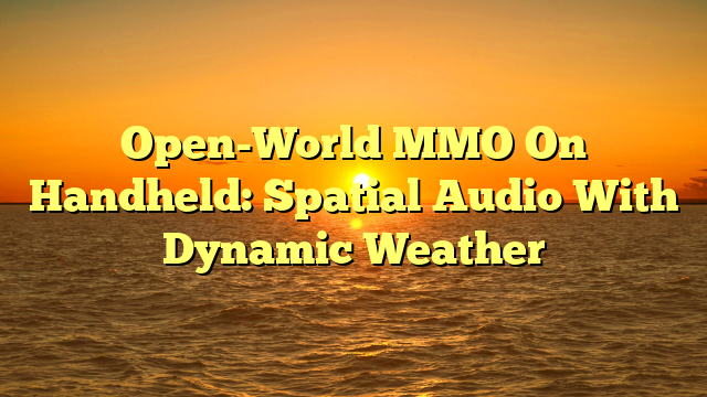 Open-World MMO On Handheld: Spatial Audio With Dynamic Weather