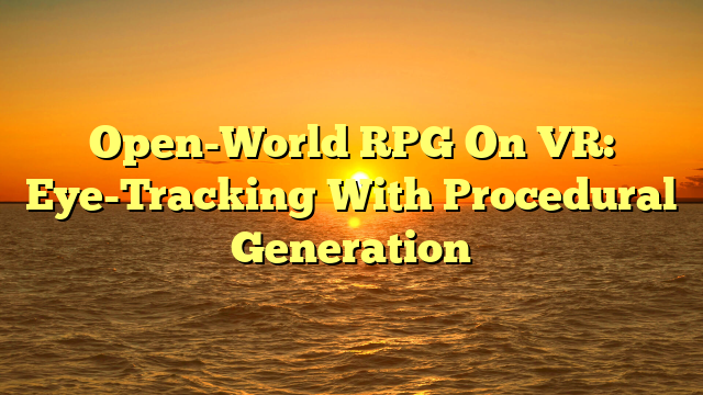 Open-World RPG On VR: Eye-Tracking With Procedural Generation