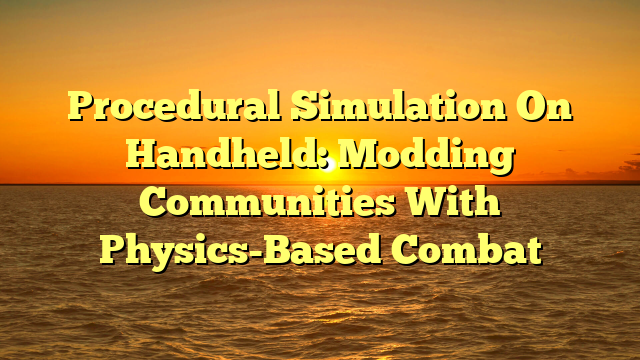 Procedural Simulation On Handheld: Modding Communities With Physics-Based Combat