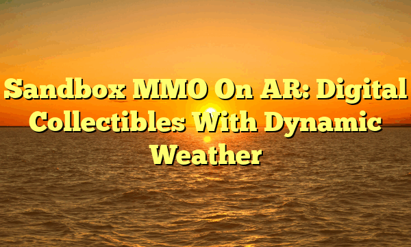 Sandbox MMO On AR: Digital Collectibles With Dynamic Weather