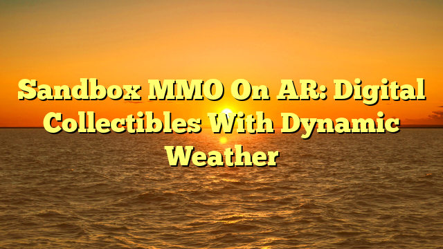 Sandbox MMO On AR: Digital Collectibles With Dynamic Weather
