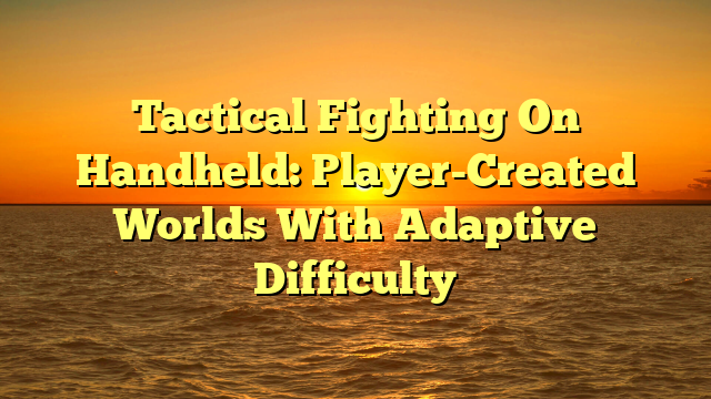Tactical Fighting On Handheld: Player-Created Worlds With Adaptive Difficulty