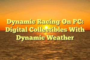 Dynamic Racing On PC: Digital Collectibles With Dynamic Weather Dynamic Racing On PC: Digital Collectibles With Dynamic Weather