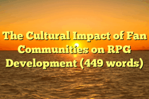 The Cultural Impact of Fan Communities on RPG Development (449 words)