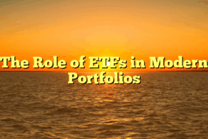 The Role of ETFs in Modern Portfolios The Role of ETFs in Modern Portfolios