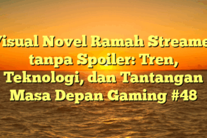 Visual Novel Ramah Streamer tanpa Spoiler: Tren, Teknologi, dan Tantangan Masa Depan Gaming #48