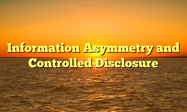 Information Asymmetry and Controlled Disclosure