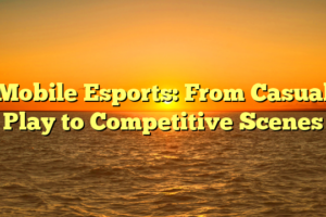 Mobile Esports: From Casual Play to Competitive Scenes