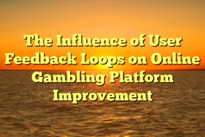 The Influence of User Feedback Loops on Online Gambling Platform Improvement