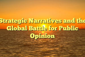 Strategic Narratives and the Global Battle for Public Opinion