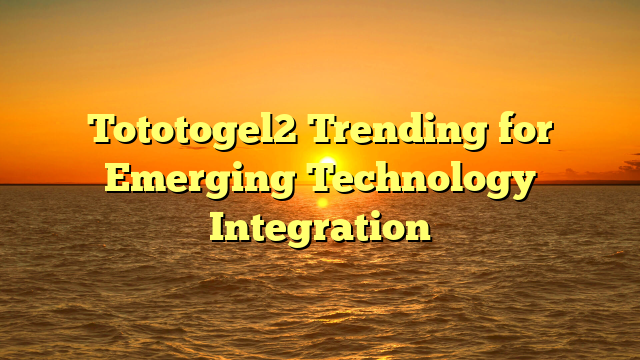 Tototogel2 Trending for Emerging Technology Integration