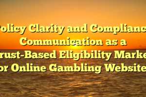 Policy Clarity and Compliance Communication as a Trust-Based Eligibility Marker for Online Gambling Websites