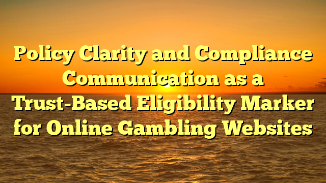 Policy Clarity and Compliance Communication as a Trust-Based Eligibility Marker for Online Gambling Websites