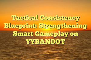 Tactical Consistency Blueprint: Strengthening Smart Gameplay on YYBANDOT