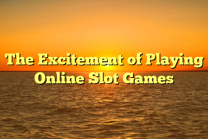 The Excitement of Playing Online Slot Games
