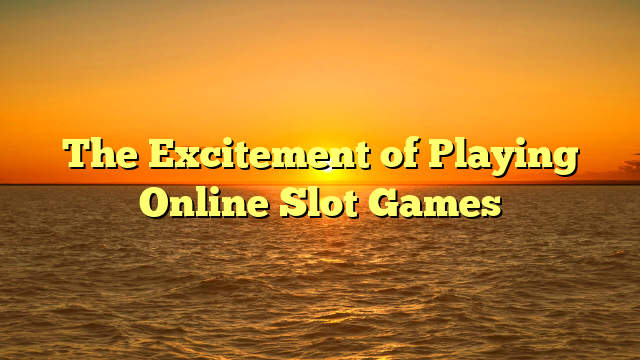 The Excitement of Playing Online Slot Games