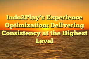 Indo2Play’s Experience Optimization: Delivering Consistency at the Highest Level
