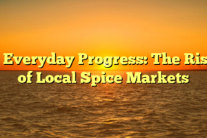 # Everyday Progress: The Rise of Local Spice Markets
