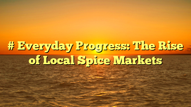 # Everyday Progress: The Rise of Local Spice Markets