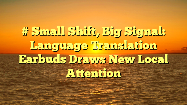 # Small Shift, Big Signal: Language Translation Earbuds Draws New Local Attention