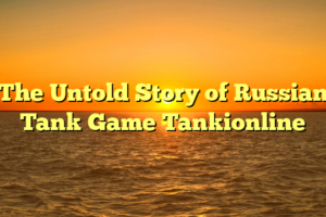 The Untold Story of Russian Tank Game Tankionline
