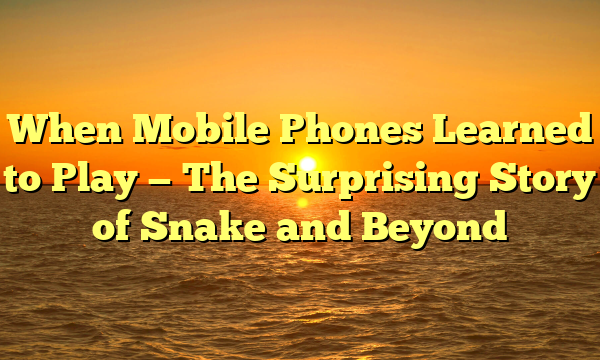 When Mobile Phones Learned to Play — The Surprising Story of Snake and Beyond