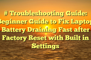 # Troubleshooting Guide: Beginner Guide to Fix Laptop Battery Draining Fast after Factory Reset with Built in Settings