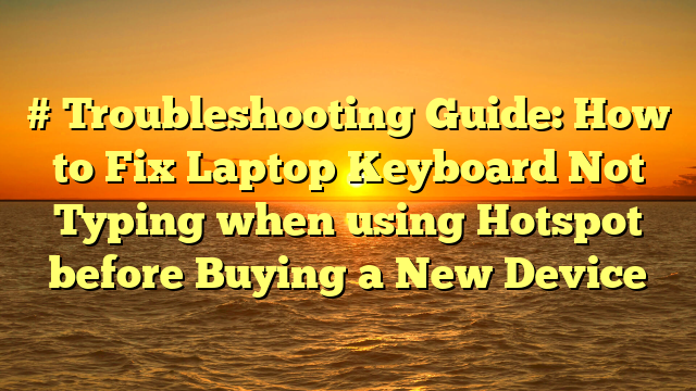 # Troubleshooting Guide: How to Fix Laptop Keyboard Not Typing when using Hotspot before Buying a New Device