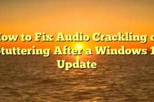 How to Fix Audio Crackling or Stuttering After a Windows 11 Update