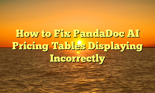 How to Fix PandaDoc AI Pricing Tables Displaying Incorrectly