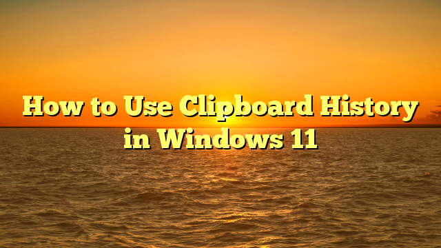 How to Use Clipboard History in Windows 11